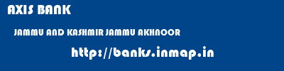 AXIS BANK  JAMMU AND KASHMIR JAMMU AKHNOOR   banks information 